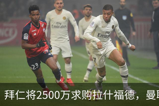 拜仁将2500万求购拉什福德，曼联愿接受！拉师傅同意三条件可加盟